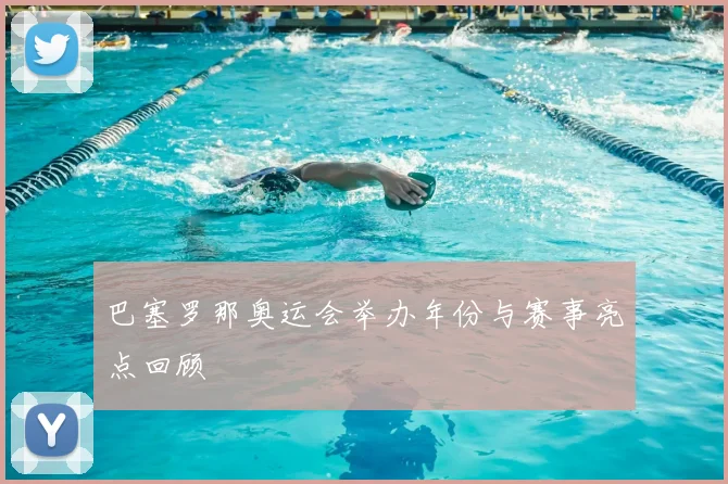 巴塞罗那奥运会举办年份与赛事亮点回顾